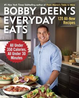 Bobby Deen's Everyday Eats 120 All-New Recipes, All under 350 Calories, All under 30 Minutes: a Cookbook 2014 9780804177160 Front Cover