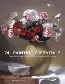 Oil Painting Essentials Mastering Portraits, Figures, Still Lifes, Landscapes, and Interiors  9780804185431 Front Cover
