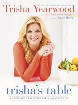 Trisha's Table My Feel-Good Favorites for a Balanced Life: a Cookbook  9780804186155 Front Cover