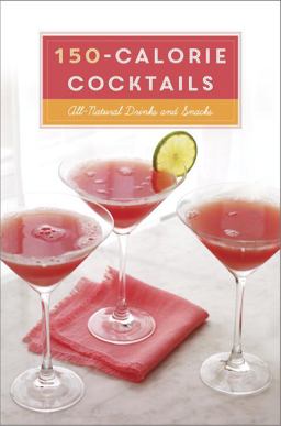 150-Calorie Cocktails All-Natural Drinks and Snacks: a Recipe Book  9780804186216 Front Cover
