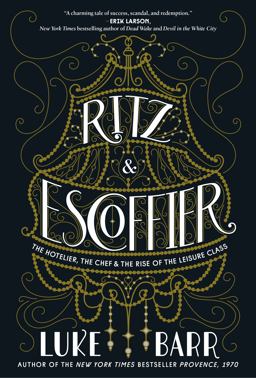 Ritz and Escoffier The Hotelier, the Chef, and the Rise of the Leisure Class 1st 2018 9780804186292 Front Cover