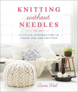 Knitting Without Needles A Stylish Introduction to Finger and Arm Knitting  9780804186520 Front Cover