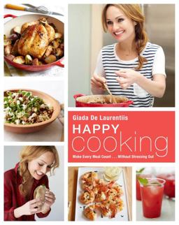 Happy Cooking: Giada's Recipes and Tips for Making Every Meal Count--Without Stressing You Out  9780804187923 Front Cover