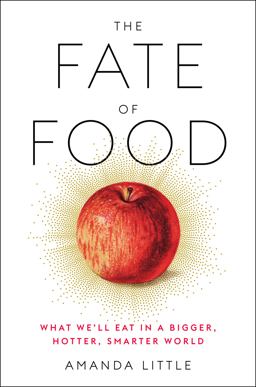 Fate of Food What We'll Eat in a Bigger, Hotter, Smarter World  9780804189033 Front Cover