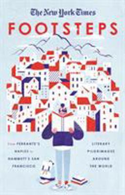 New York Times: Footsteps From Ferrante's Naples to Hammett's San Francisco, Literary Pilgrimages Around the World  9780804189842 Front Cover