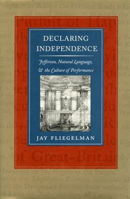 Declaring Independence Jefferson, Natural Language, and the Culture of Performance  9780804720762 Front Cover