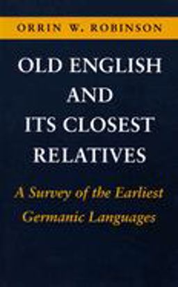 Old English and Its Closest Relatives A Survey of the Earliest Germanic Languages  9780804722216 Front Cover