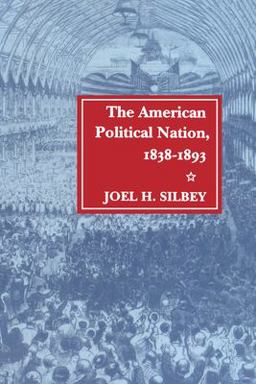 American Political Nation, 1838-1893  9780804723381 Front Cover