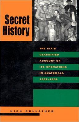 Secret History The CIA's Classified Account of Its Operations in Guatemala, 1952-1954  9780804733113 Front Cover