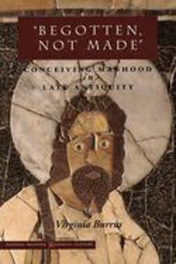 'Begotten, Not Made' Conceiving Manhood in Late Antiquity  9780804739733 Front Cover