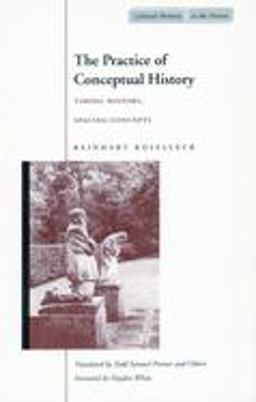 Practice of Conceptual History Timing History, Spacing Concepts  9780804743051 Front Cover