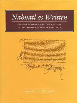 Nahuatl As Written Lessons in Older Written Nahuatl, with Copious Examples and Texts  9780804744584 Front Cover