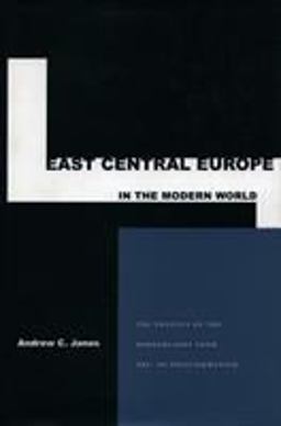 East Central Europe in the Modern World The Politics of the Borderlands from Pre- to Postcommunism  9780804746885 Front Cover