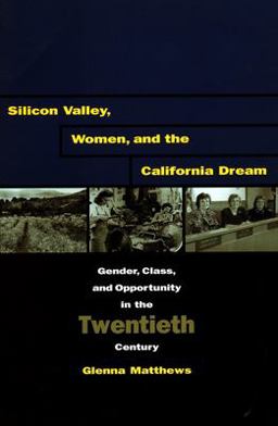 Silicon Valley, Women, and the California Dream Gender, Class, and Opportunity in the Twentieth Century  9780804747967 Front Cover