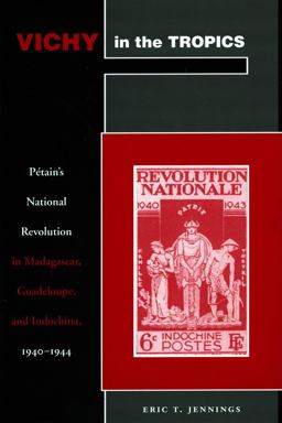 Vichy in the Tropics PÃ©tain's National Revolution in Madagascar, Guadeloupe, and Indochina, 1940-44  9780804750479 Front Cover