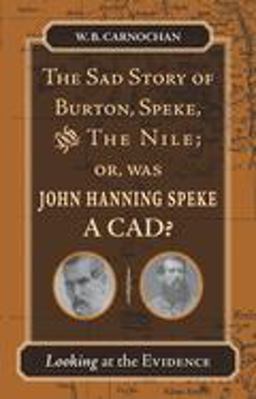 Sad Story of Burton, Speke, and the Nile; or, Was John Hanning Speke a Cad? Looking at the Evidence  9780804753258 Front Cover