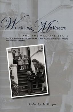 Working Mothers and the Welfare State Religion and the Politics of Work-Family Policies in Western Europe and the United States  9780804754149 Front Cover