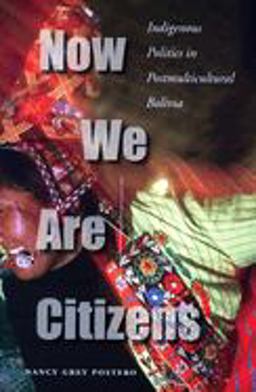 Now We Are Citizens Indigenous Politics in Postmulticultural Bolivia  9780804755207 Front Cover
