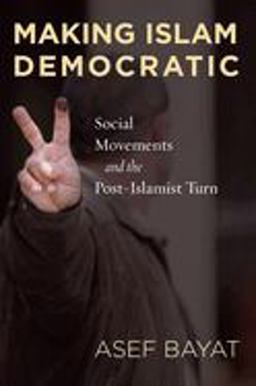 Making Islam Democratic Social Movements and the Post-Islamist Turn  9780804755955 Front Cover
