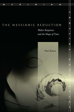Messianic Reduction Walter Benjamin and the Shape of Time  9780804757881 Front Cover