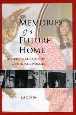 Memories of a Future Home Diasporic Citizenship of Chinese in Panama  9780804758468 Front Cover