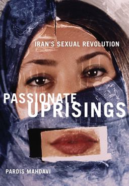 Passionate Uprisings Iran's Sexual Revolution  9780804758567 Front Cover