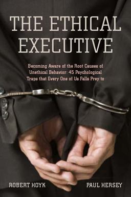 Ethical Executive Becoming Aware of the Root Causes of Unethical Behavior: 45 Psychological Traps That Every One of Us Falls Prey To  9780804759656 Front Cover