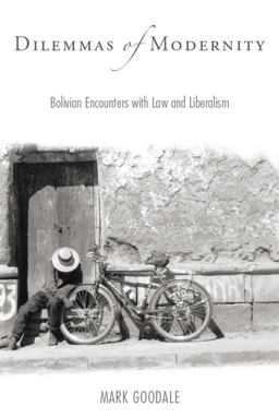 Dilemmas of Modernity Bolivian Encounters with Law and Liberalism  9780804759823 Front Cover