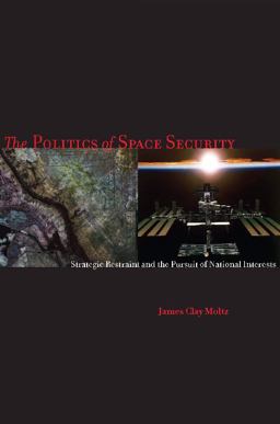 Politics of Space Security Strategic Restraint and the Pursuit of National Interests  9780804760102 Front Cover