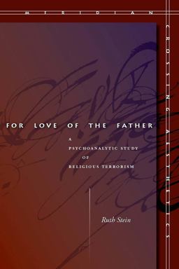For Love of the Father A Psychoanalytic Study of Religious Terrorism  9780804763059 Front Cover