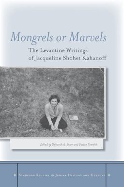 Mongrels or Marvels The Levantine Writings of Jacqueline Shohet Kahanoff  9780804769532 Front Cover