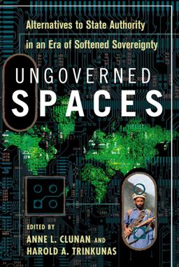 Ungoverned Spaces Alternatives to State Authority in an Era of Softened Sovereignty  9780804770132 Front Cover
