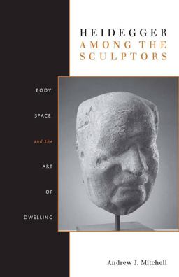 Heidegger among the Sculptors Body, Space, and the Art of Dwelling  9780804770231 Front Cover