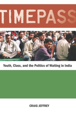 Timepass Youth, Class, and the Politics of Waiting in India  9780804770743 Front Cover