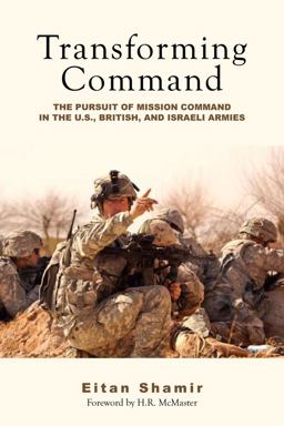 Transforming Command The Pursuit of Mission Command in the U. S. , British, and Israeli Armies  9780804772037 Front Cover