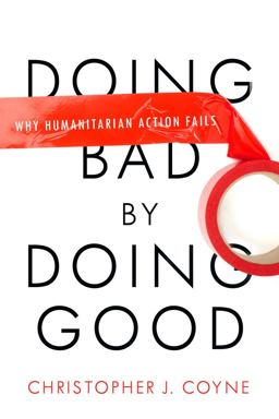 Doing Bad by Doing Good Why Humanitarian Action Fails  9780804772280 Front Cover