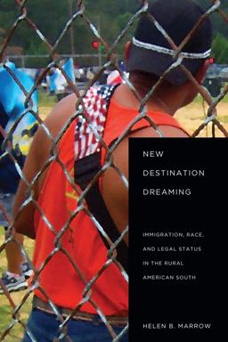 New Destination Dreaming Immigration, Race, and Legal Status in the Rural American South  9780804773089 Front Cover