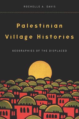 Palestinian Village Histories Geographies of the Displaced  9780804773133 Front Cover