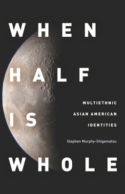 When Half Is Whole Multiethnic Asian American Identities  9780804775182 Front Cover