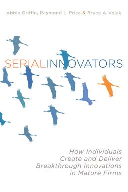 Serial Innovators How Individuals Create and Deliver Breakthrough Innovations in Mature Firms  9780804775977 Front Cover