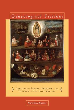 Genealogical Fictions Limpieza de Sangre, Religion, and Gender in Colonial Mexico  9780804776615 Front Cover
