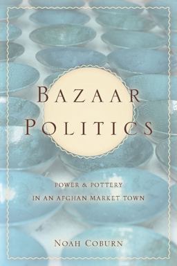 Bazaar Politics Power and Pottery in an Afghan Market Town  9780804776721 Front Cover