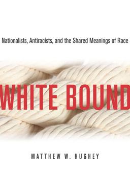 White Bound Nationalists, Antiracists, and the Shared Meanings of Race  9780804776950 Front Cover
