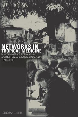 Networks in Tropical Medicine Internationalism, Colonialism, and the Rise of a Medical Specialty, 1890-1930  9780804778138 Front Cover