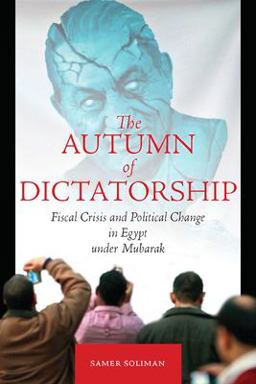 Autumn of Dictatorship Fiscal Crisis and Political Change in Egypt under Mubarak  9780804778466 Front Cover