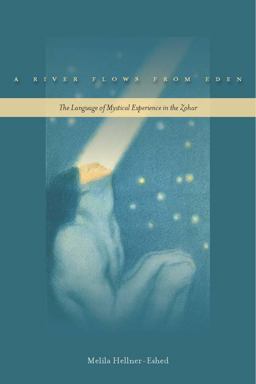 River Flows from Eden The Language of Mystical Experience in the Zohar  9780804778596 Front Cover