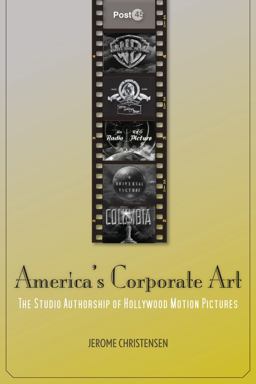 America's Corporate Art The Studio Authorship of Hollywood Motion Pictures (1929-2001)  9780804778633 Front Cover