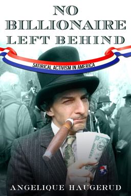 No Billionaire Left Behind Satirical Activism in America  9780804781534 Front Cover