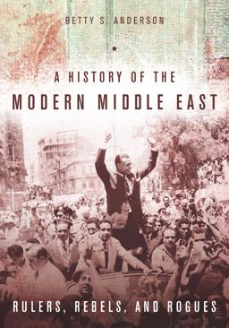 History of the Modern Middle East Rulers, Rebels, and Rogues  9780804783248 Front Cover