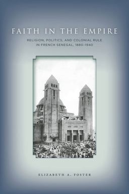 Faith in Empire Religion, Politics, and Colonial Rule in French Senegal, 1880-1940  9780804783804 Front Cover